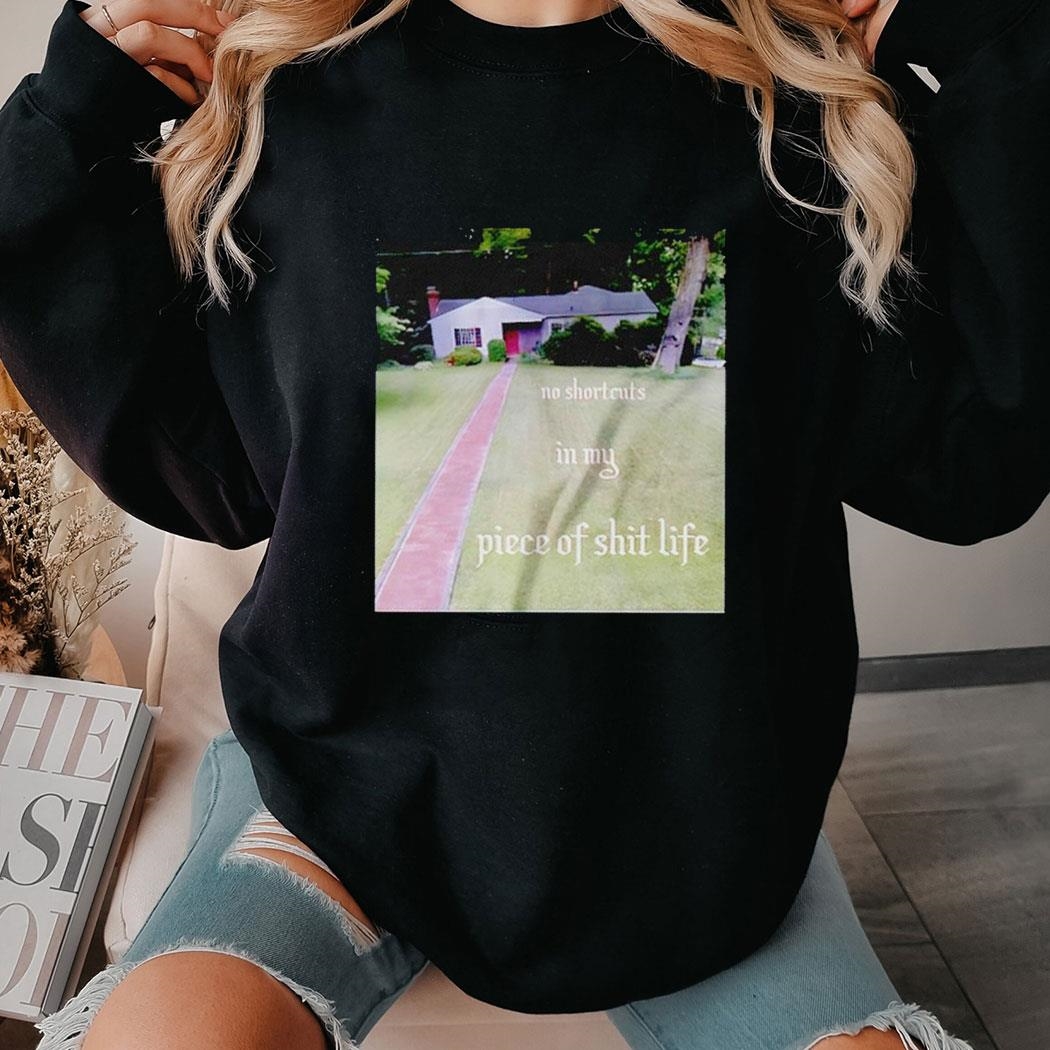 No Shortcuts In My Piece Of Shit Life Shirt Ladies Tee
