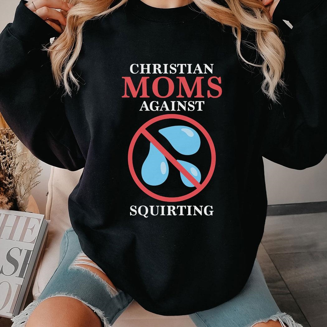 Official Christian Moms Against Squirting Shirt