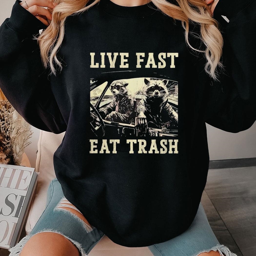 Raccoons Live Fast Eat Trash Shirt Hoodie