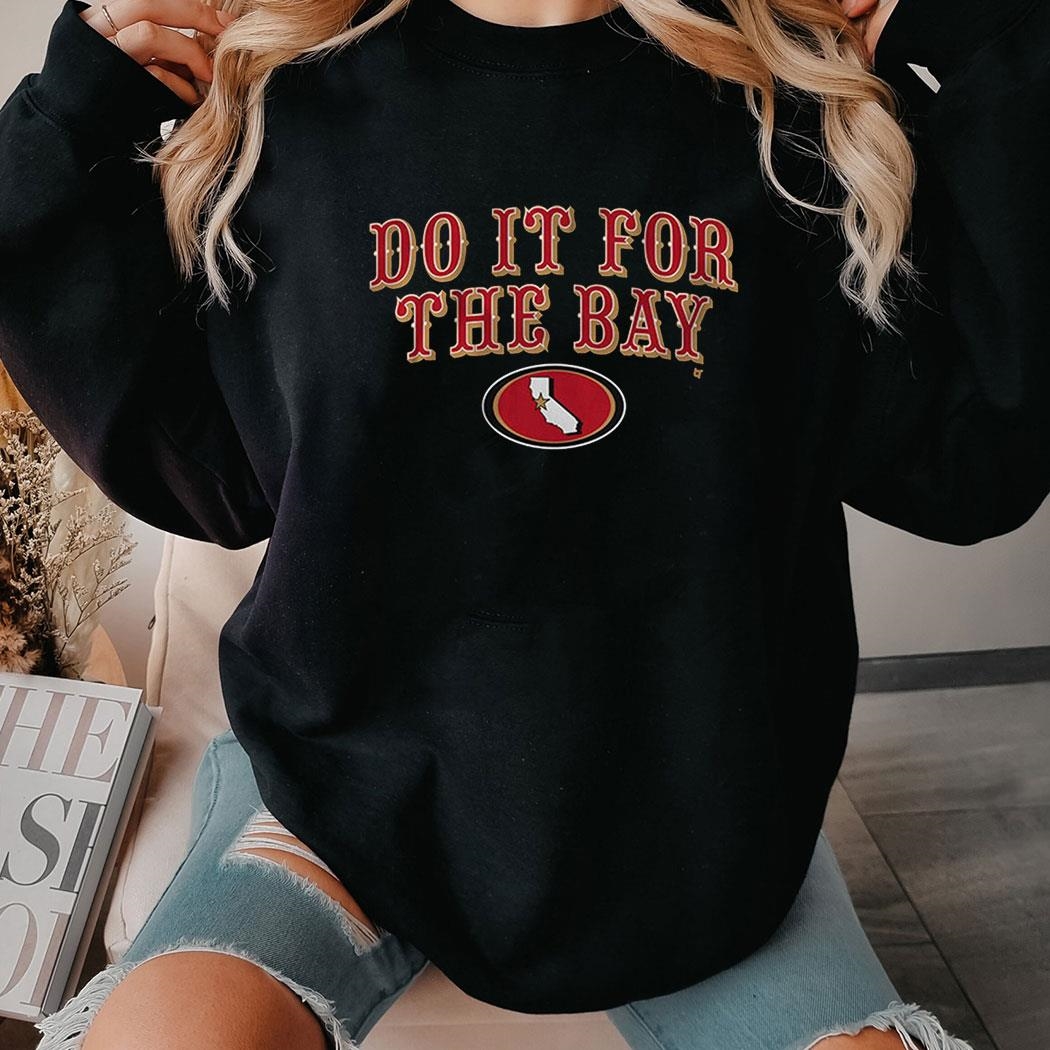 San Francisco Do It For The Bay Shirt Hoodie