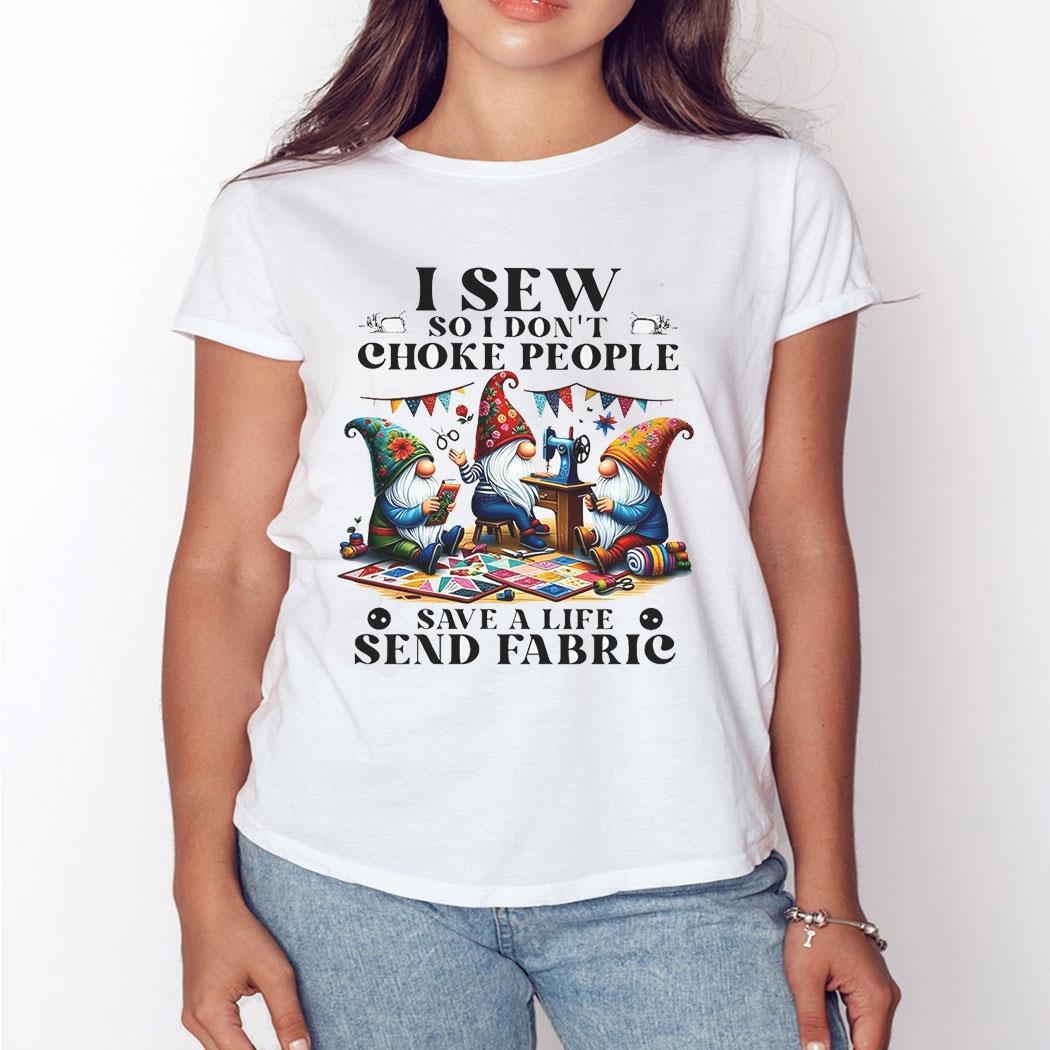 I Sew So I Don’t Choke People Save A Life Send Fabric Shirt Ladies Tee