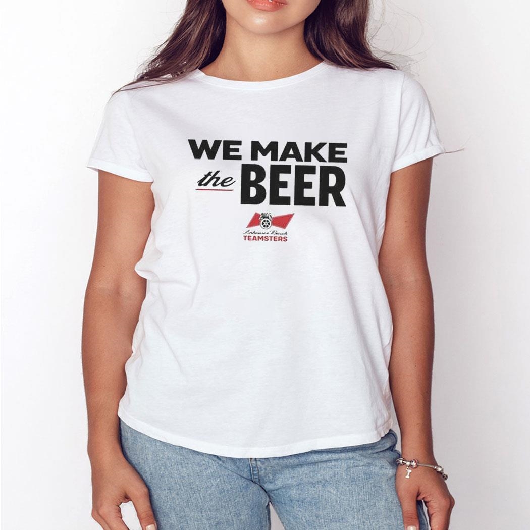 We Make The Beer Anheuser-busch Teamsters Shirt Sweatshirt