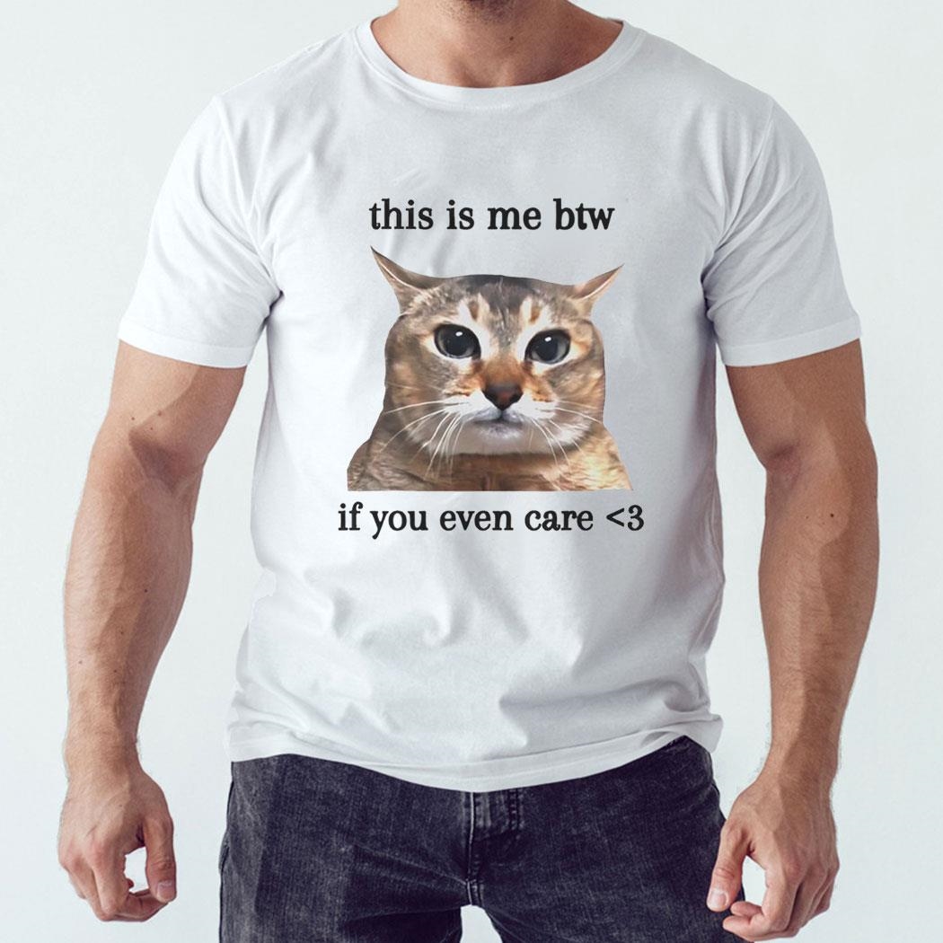 Cat This Is Me Btw If You Even Care Shirt Hoodie