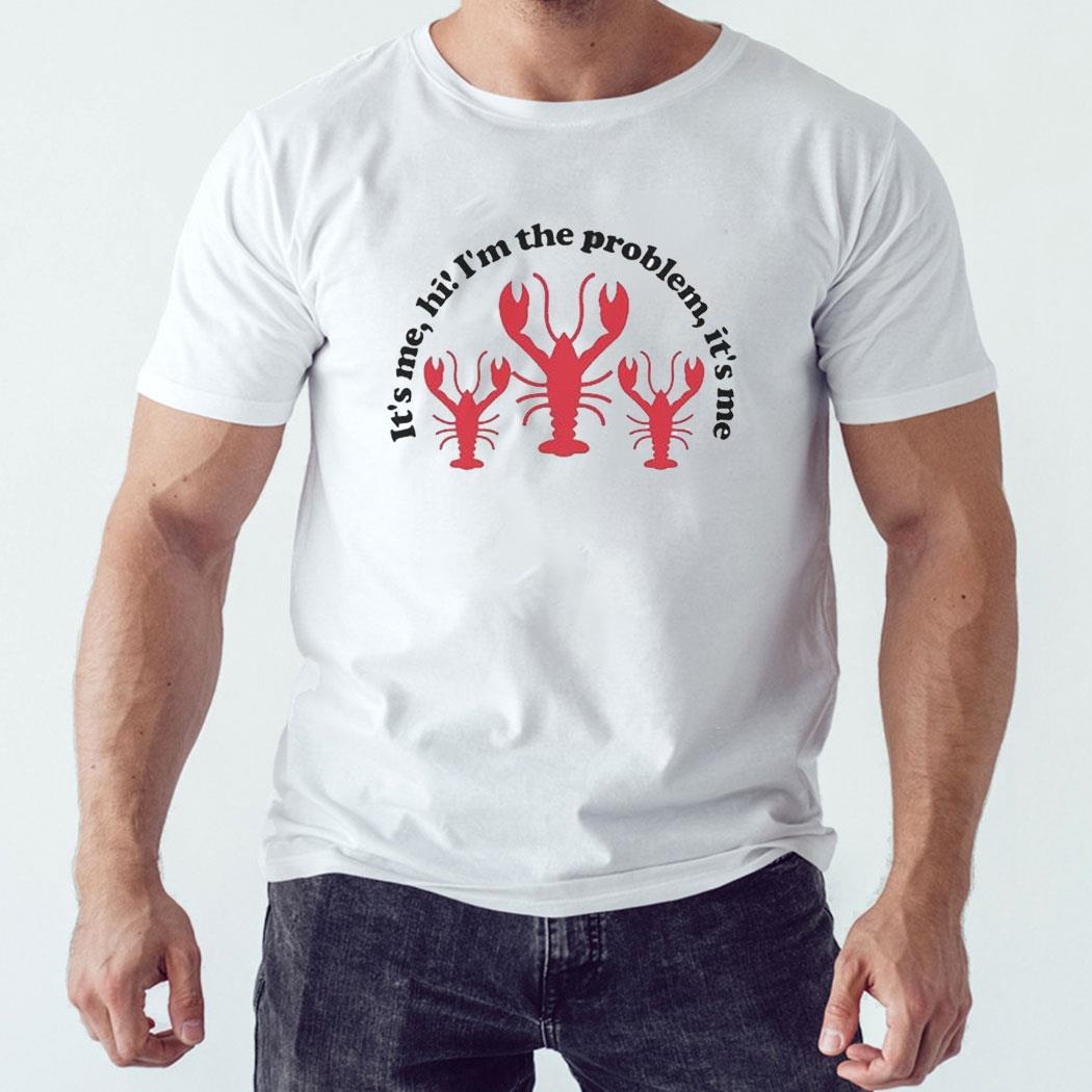 It’s Me Hi I’m The Problem It’s Me Lobsters T-shirt Sweatshirt