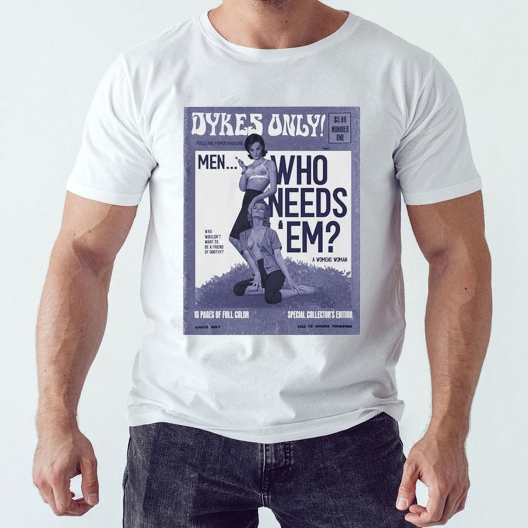 Official Peace And Power Dykes Only Men Who Needs Em 2023 Shirt Ladies Tee