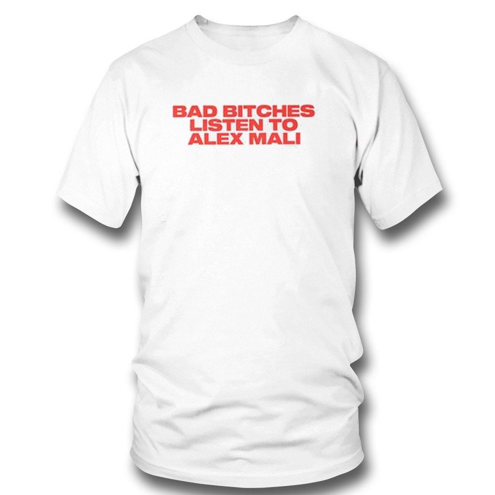 Bad Bitches Listen To Alex Mali Shirt Ladies Tee Hoodie