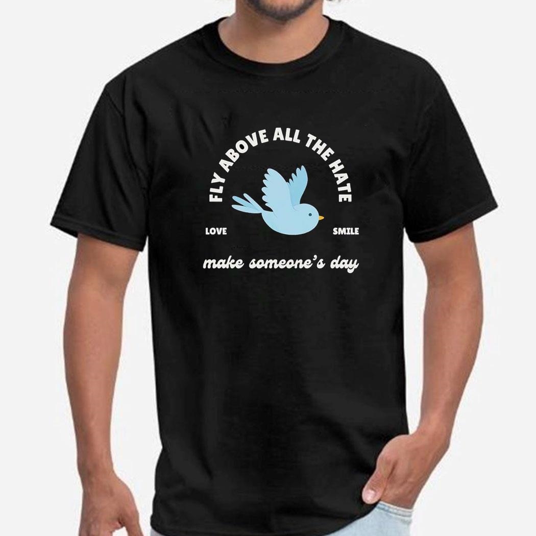 Fly Above The Hate Love Smile Shirt