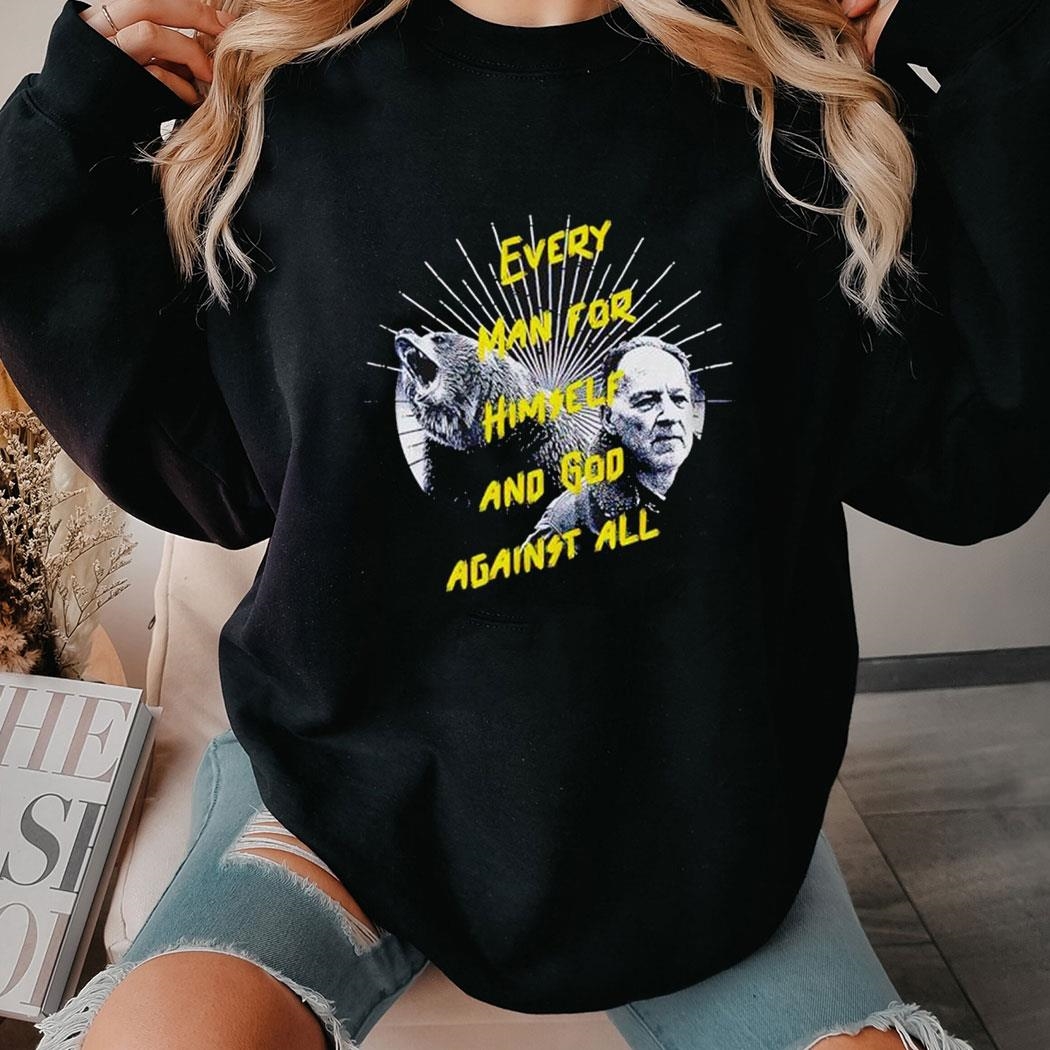 Every Man For Himself And God Against All Shirt Ladies Tee Hoodie