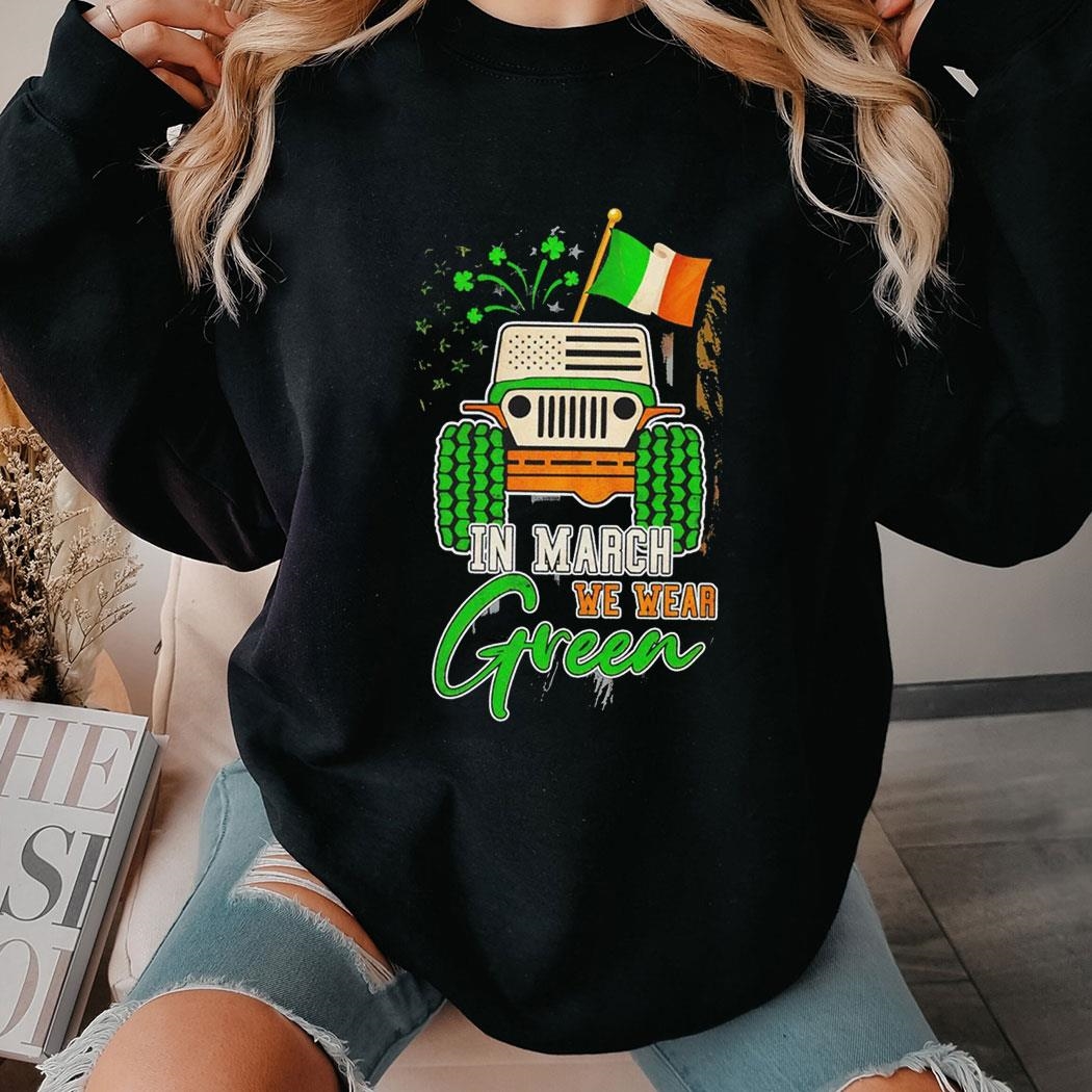 In March We Wear Green Jeep With Flag St Patrick’s Day Tee Shirt