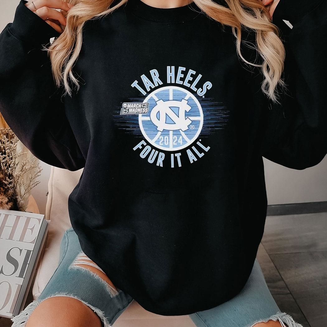 March Madness Tar Heels 2024 Four It All Shirt Ladies Tee Hoodie