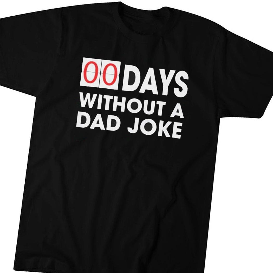 00 Days Without A Dad Joke 2024 Shirt Hoodie Ladies Tee