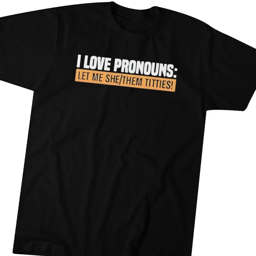 I Love Pronouns Let Me She Them Titties Shirt Hoodie Ladies Tee