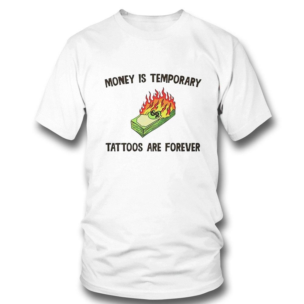 Money Is Temporary Are Forever Tattoos Are Forever Shirt Hoodie