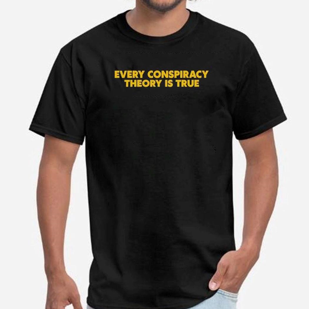 Every Conspiracy Theory Is True Shirt Hoodie