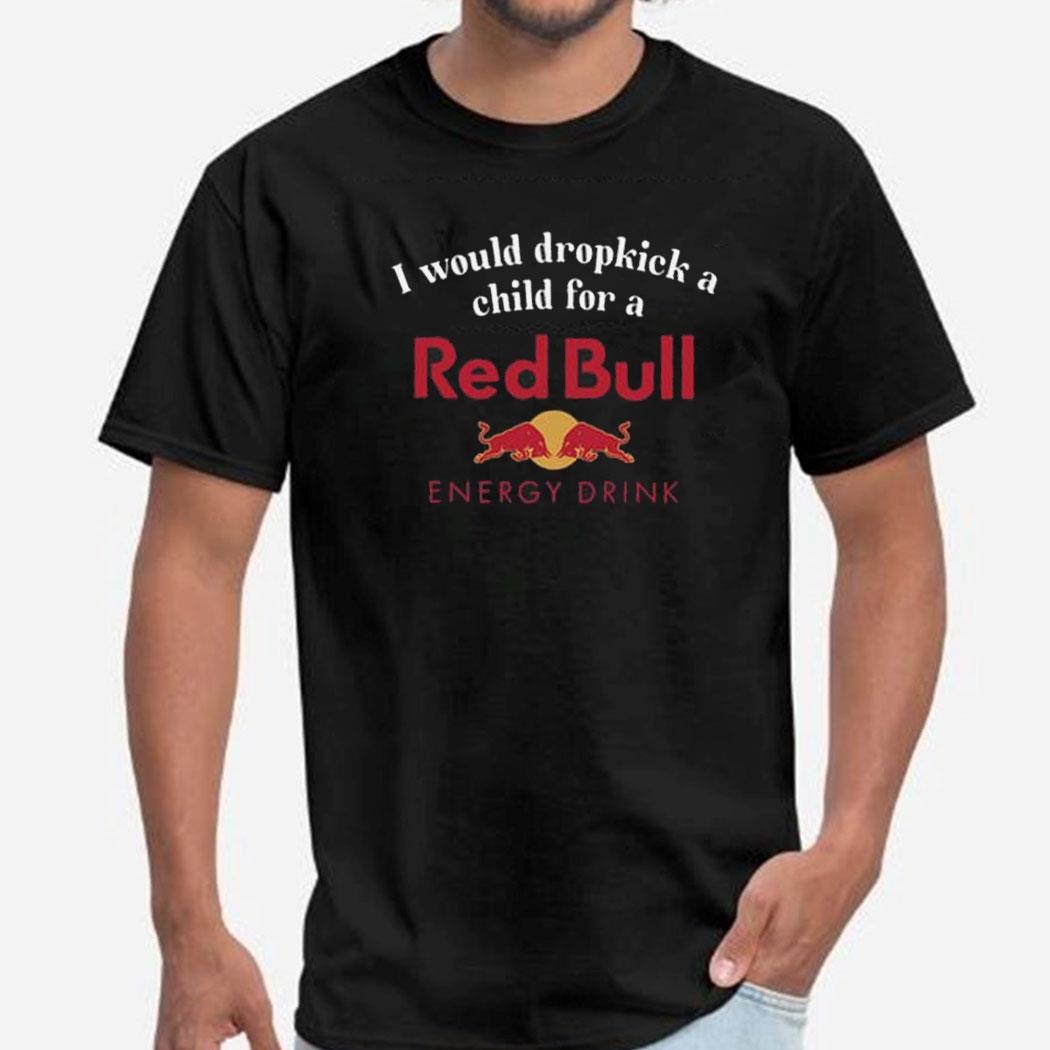 I Would Dropkick A Child For A Red Bull Shirt Hoodie
