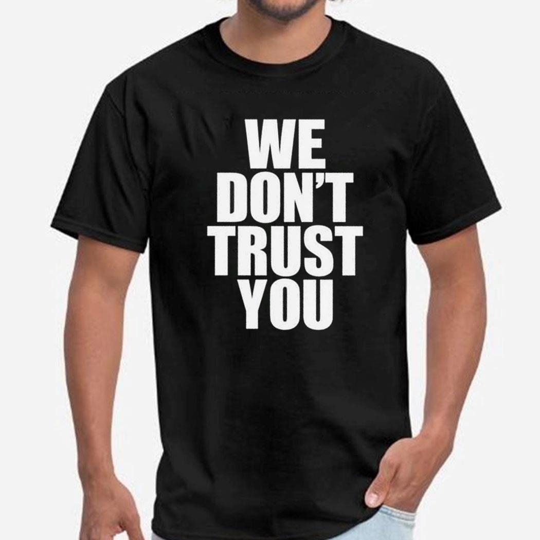 Just Tokyo We Don’t Trust You Shirt Hoodie