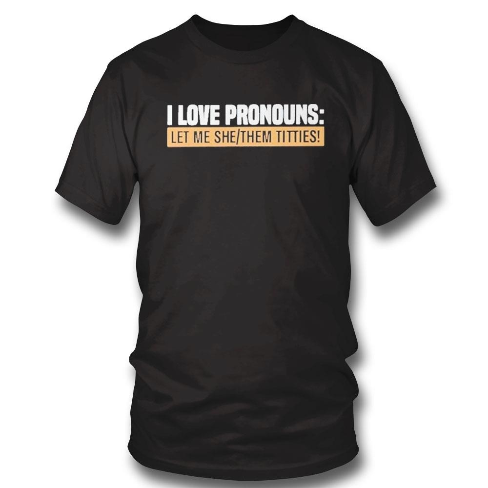 I Love Pronouns Let Me She Them Titties Shirt Hoodie Ladies Tee