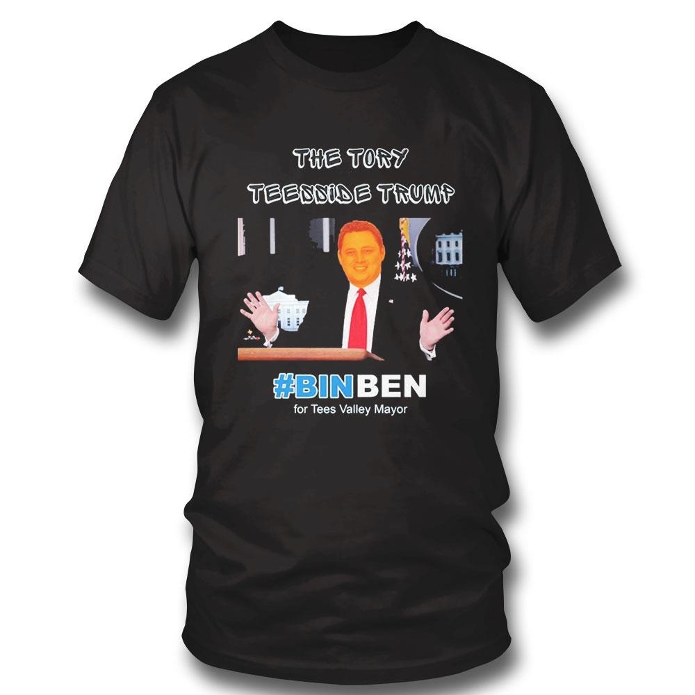 The Tory Teesside Trump Binben For Tees Valley Mayor Shirt Hoodie Ladies Tee