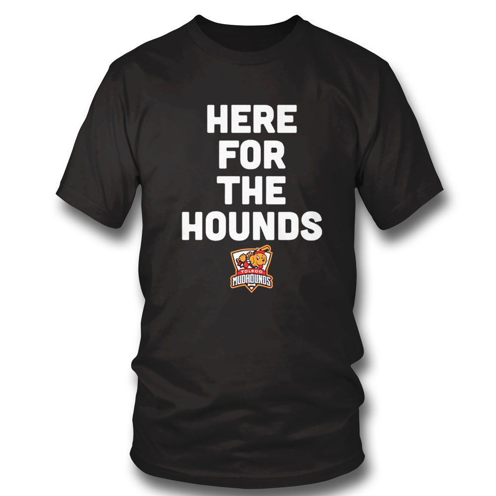 Toledo Mud Hounds Here For The Hounds Shirt Hoodie