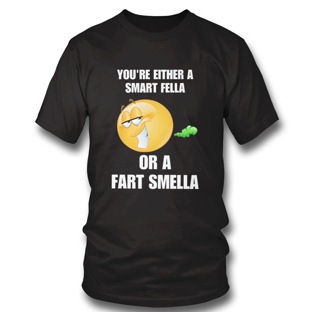 You’re Either A Smart Fella Or A Fart Smella Cringey Shirt Hoodie