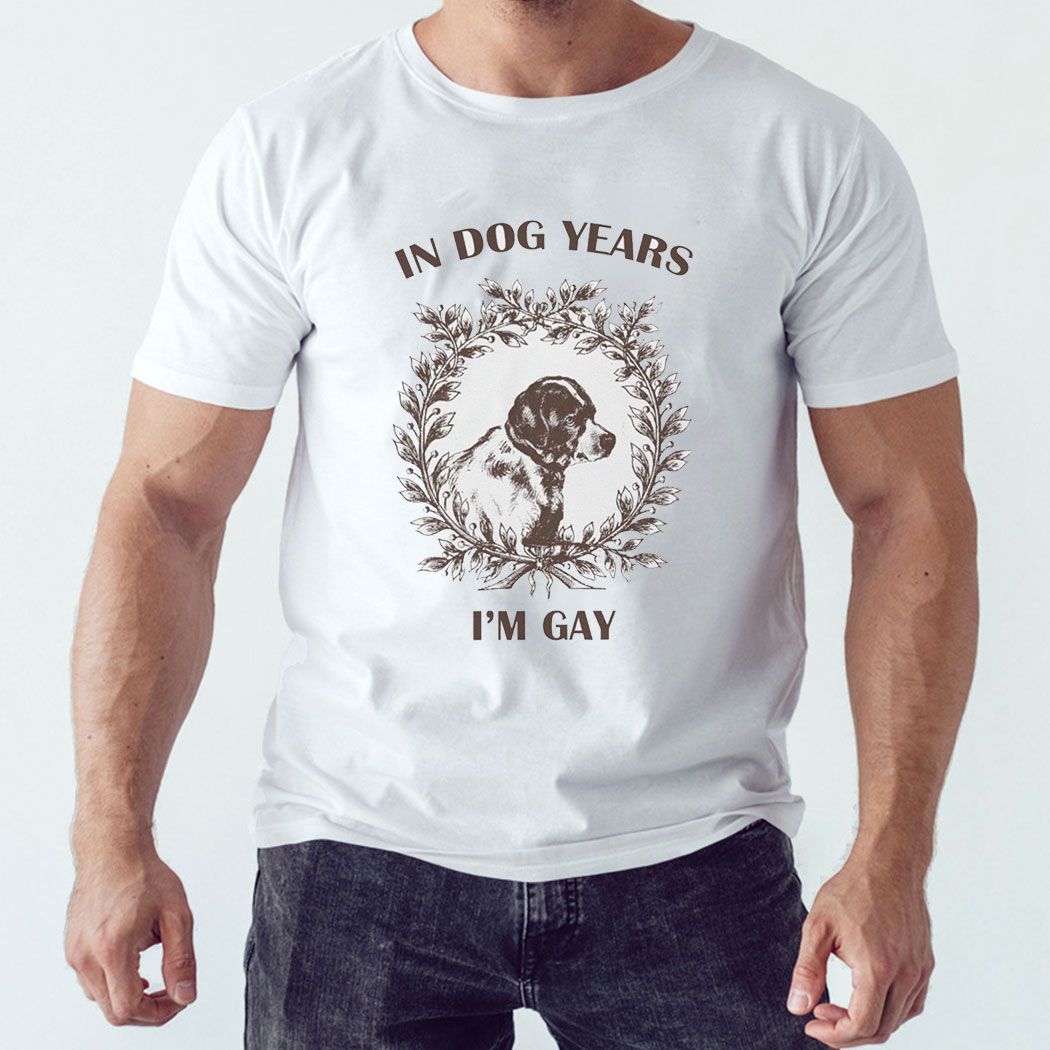 In Dog Years I'm Gay Shirt Hoodie