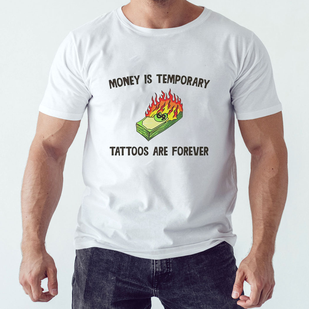Money Is Temporary Are Forever Tattoos Are Forever Shirt Hoodie