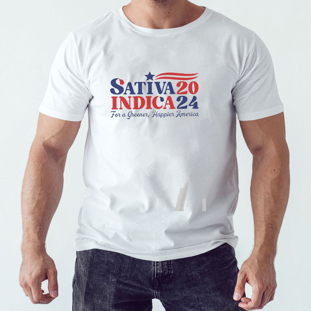Sativa Indica 2024 For A Greener Happier America Shirt Hoodie