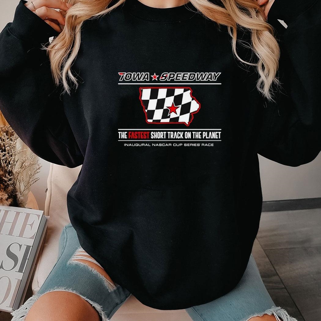 Iowa Speedway The Fastest Short Track On The Planet Shirt Hoodie