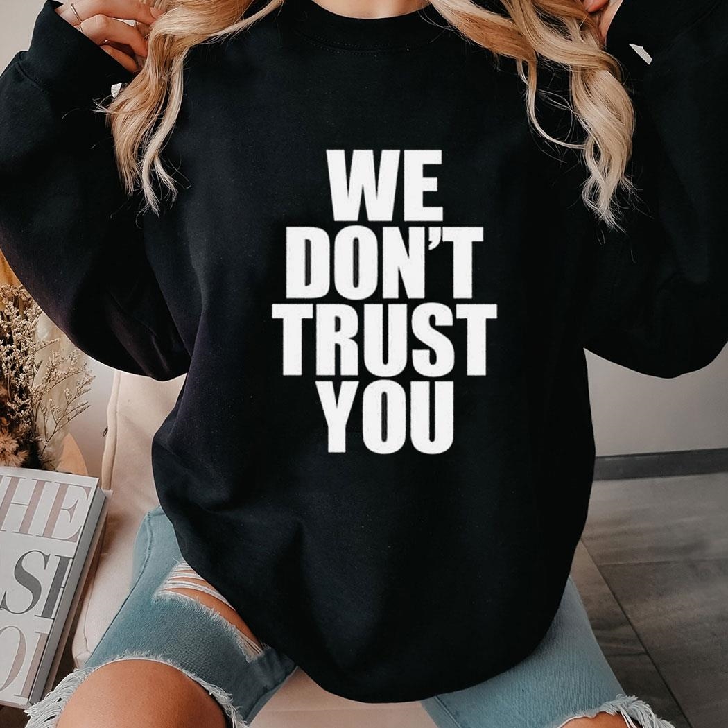 Just Tokyo We Don’t Trust You Shirt Hoodie
