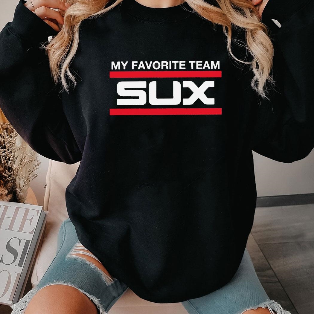 My Favorite Team Sux Shirt Hoodie