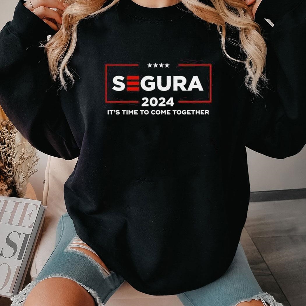 Segura 2024 It's Time To Come Together Shirt Hoodie
