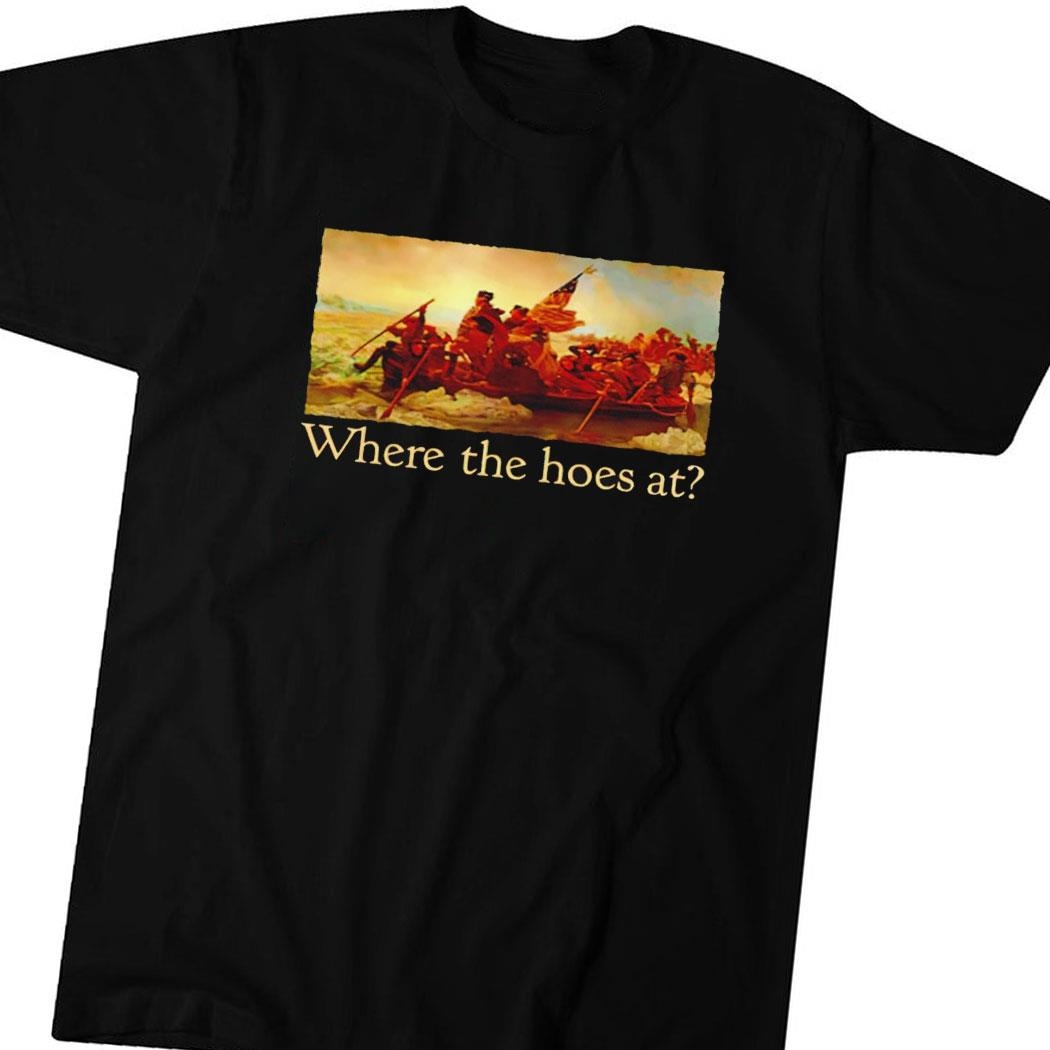 Where The Hoes At Shirt Hoodie Ladies Tee