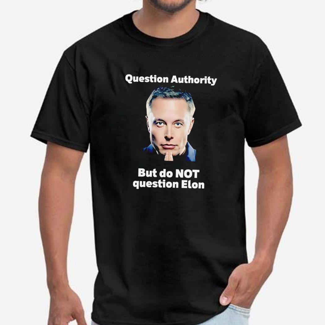 Elon Musk Question Authority But Do Not Question Elon Shirt Hoodie