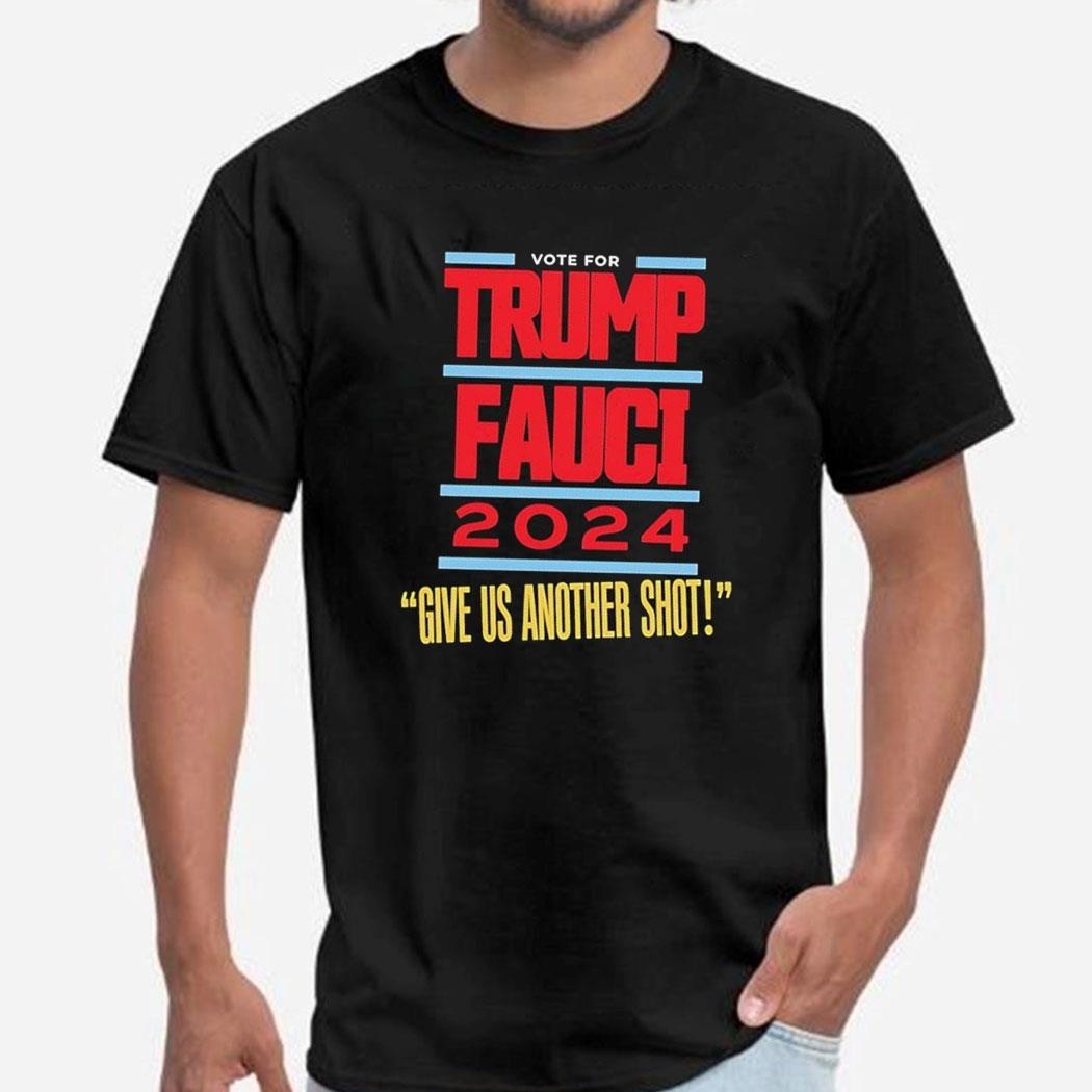 Vote For Trump Fauci 2024 Give Us Another Shot Shirt Hoodie