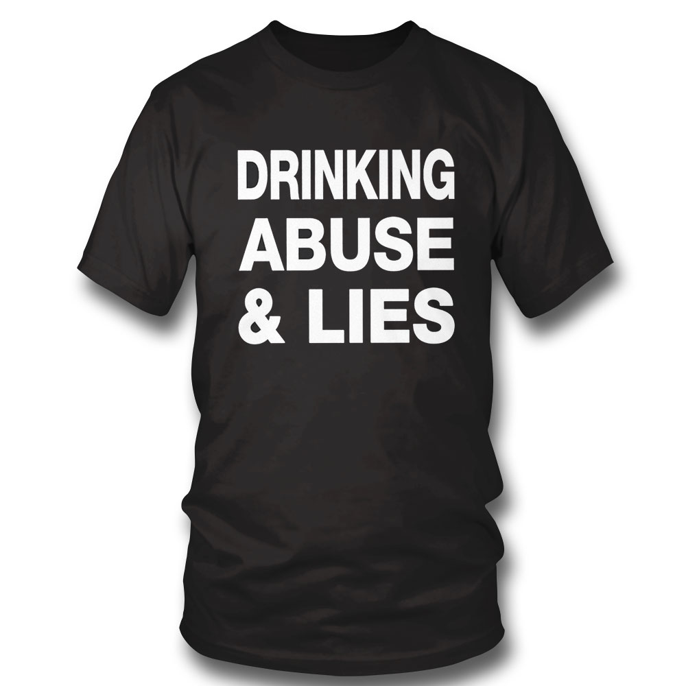 Drinking Abuse And Lies Shirt Hoodie Ladies Tee