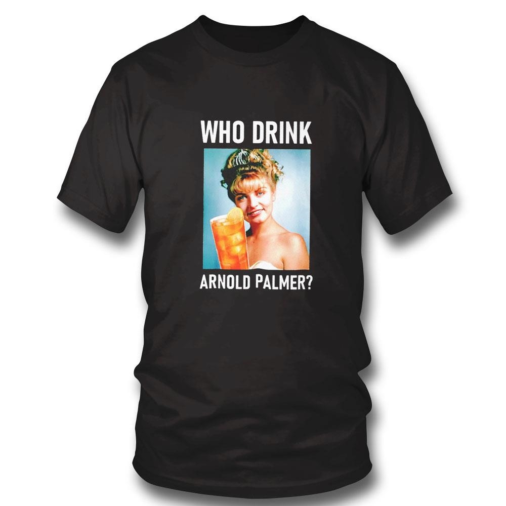 Who Drink Arnold Palmer Tee Hoodie Ls Shirt