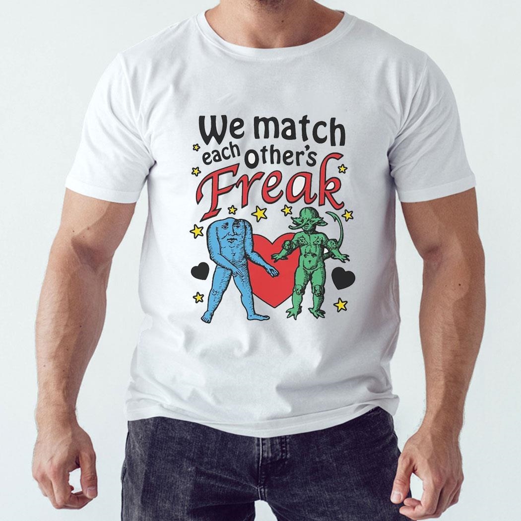 We Match Each Other’s Freak Tee Ls Shirt