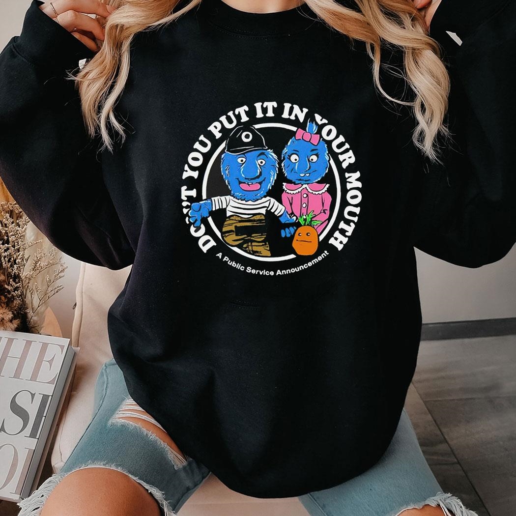 Don’t You Put In Your Mouth A Public Service Announcement Shirt Hoodie