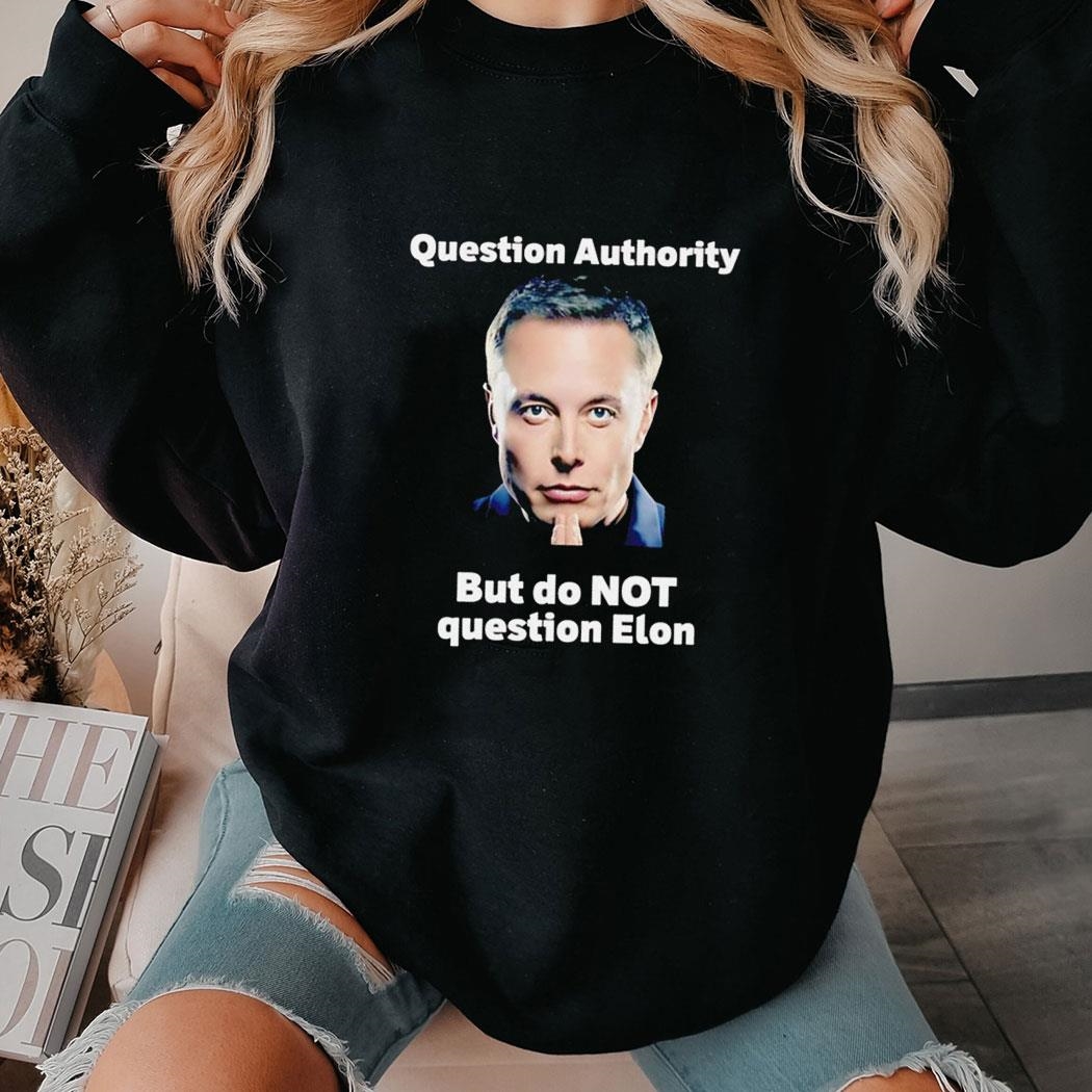 Elon Musk Question Authority But Do Not Question Elon Shirt Hoodie