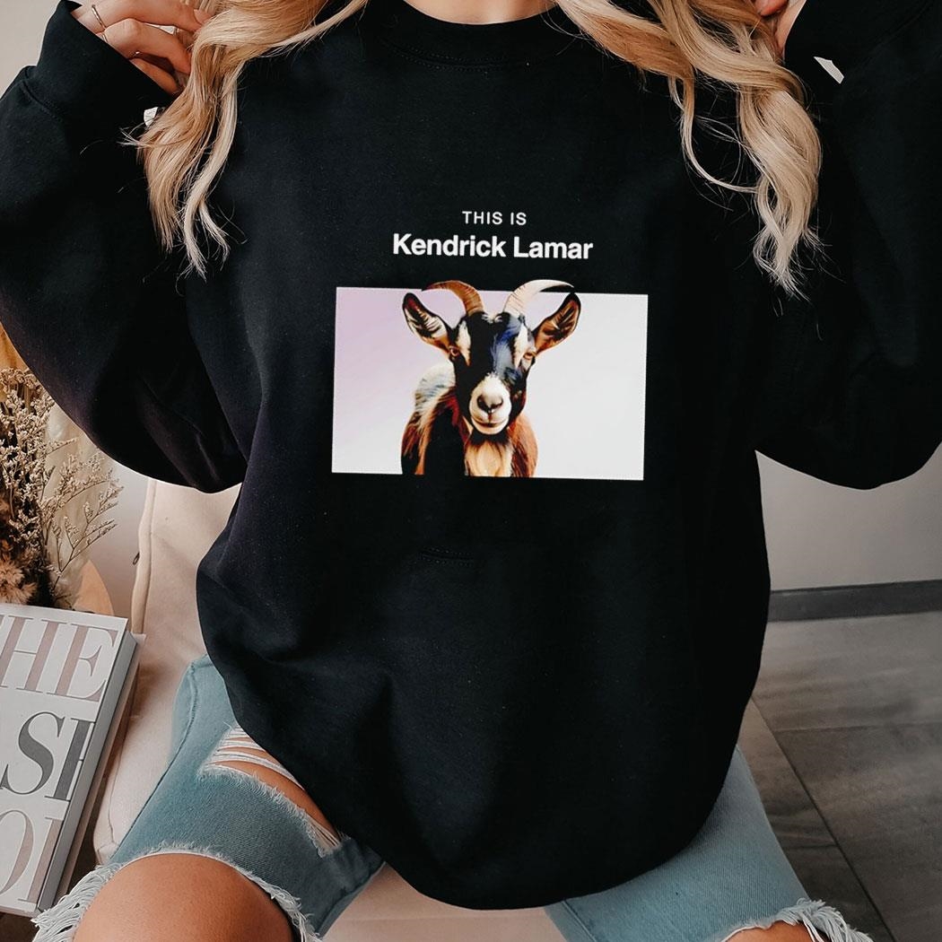 Goat This Is Kendrick Lamar Shirt Hoodie