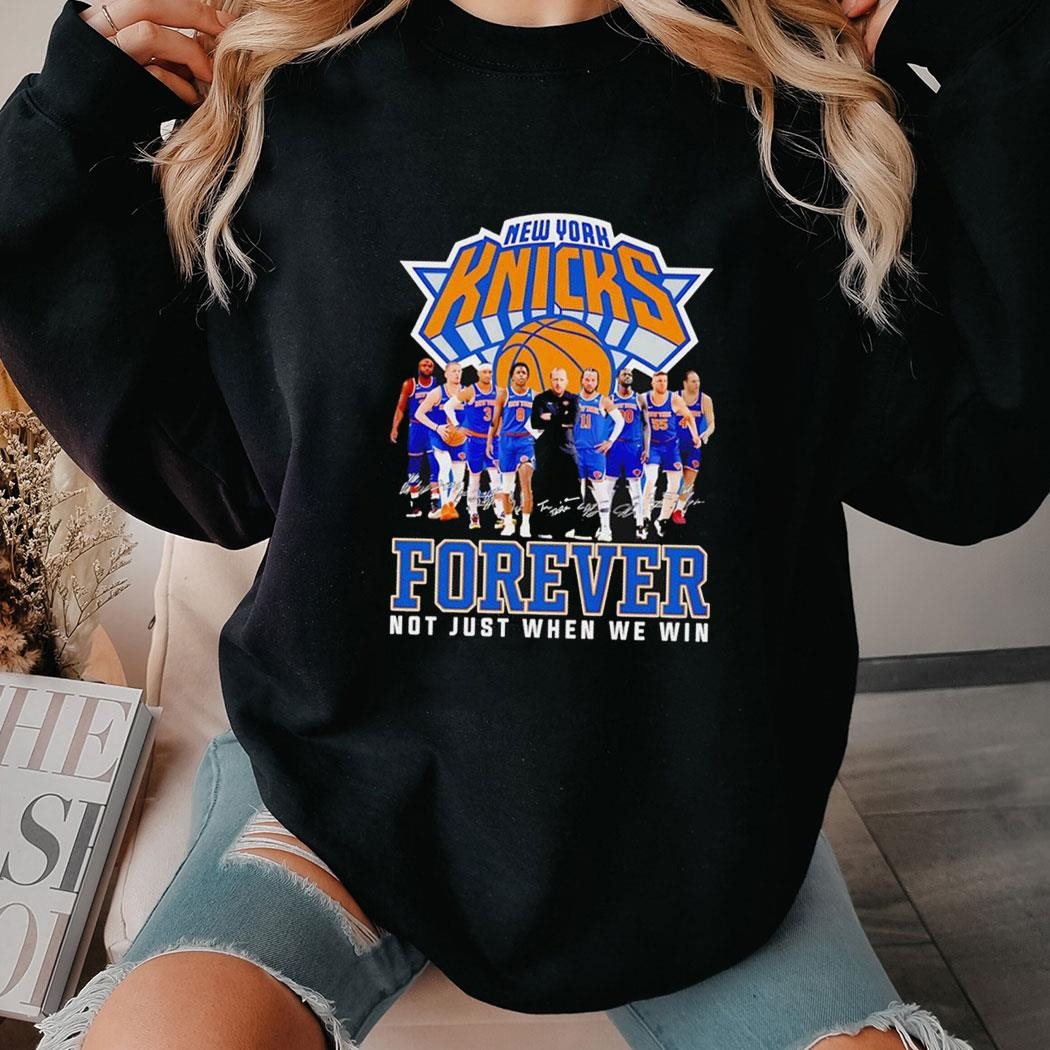 New York Knicks Forever Not Just When We Win Signatures Shirt Hoodie