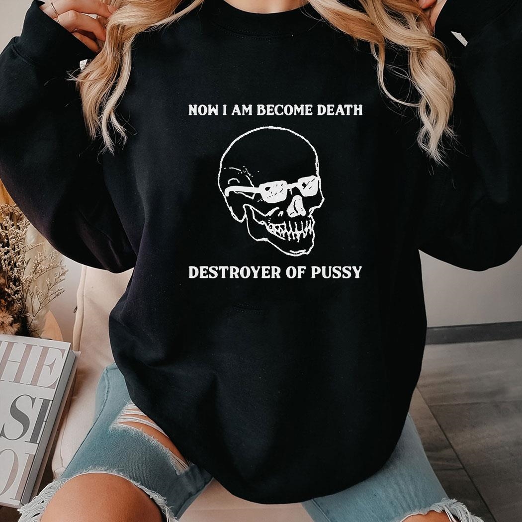 Now I Am Become Death Destroyer Of Pussy Shirt Ladies Tee