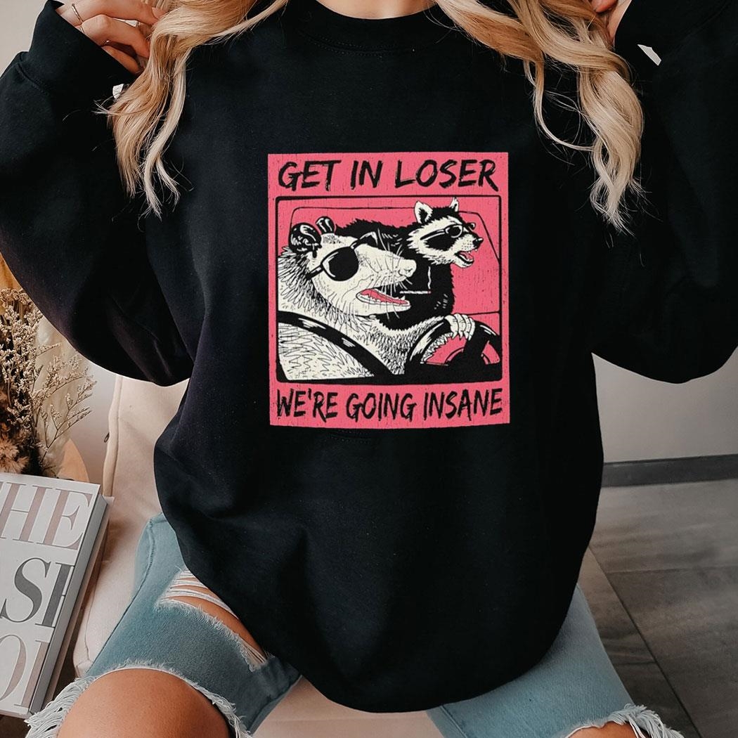 Opossum And Raccoon Get In Loser We’re Going Insane Shirt Ladies Tee