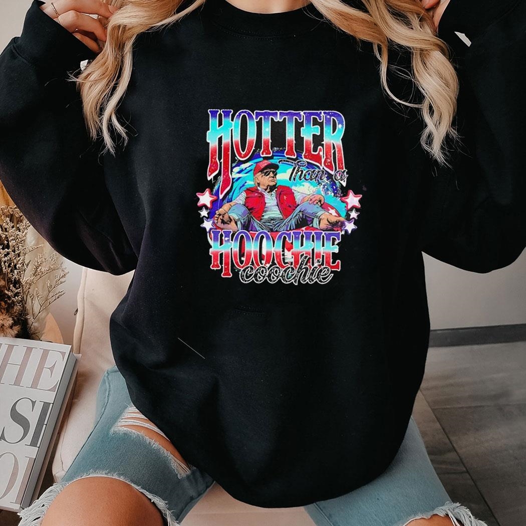 Trump Hotter Than A Hoochie Coochie Shirt Hoodie