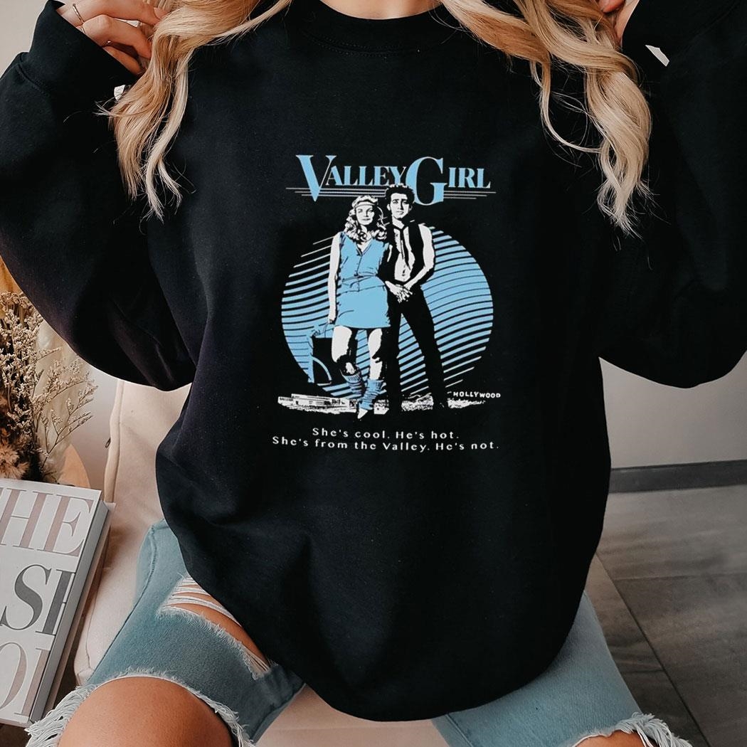 Valley Girl She’s Cool He’s Hot She’s From The Valley He’s Not Shirt Hoodie