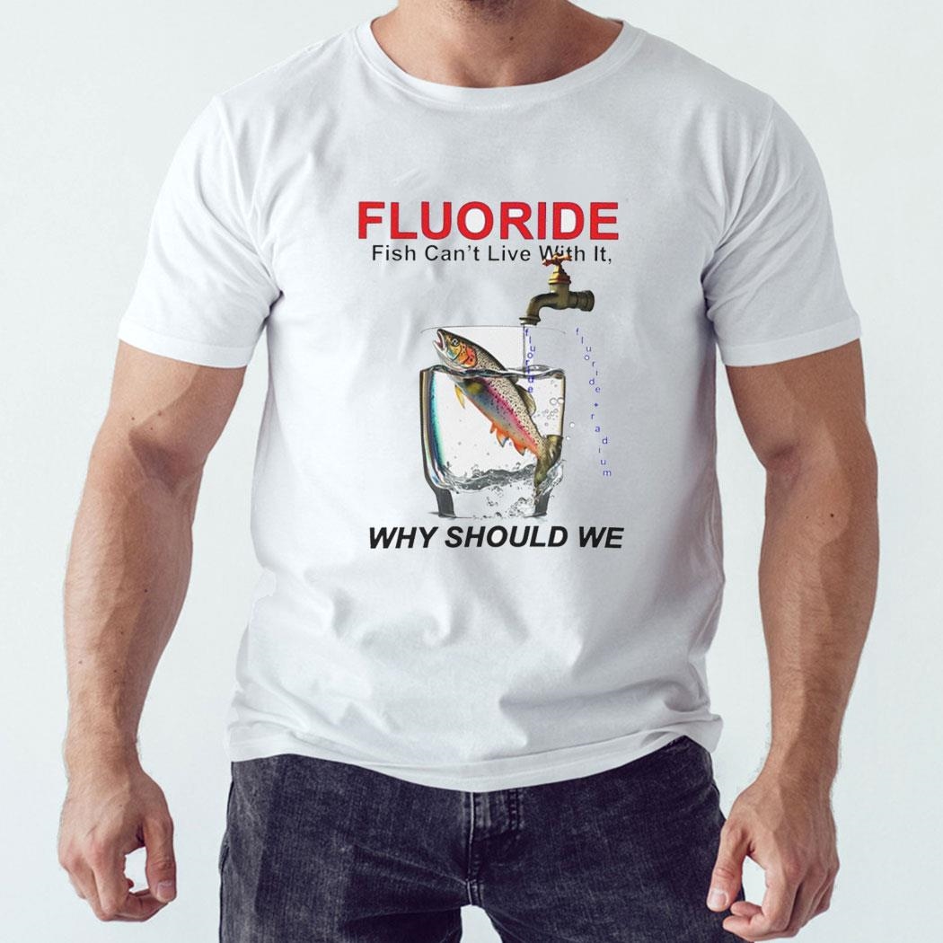 Fluoride Fish Can’t Live With It Why Should We Shirt Ladies Tee