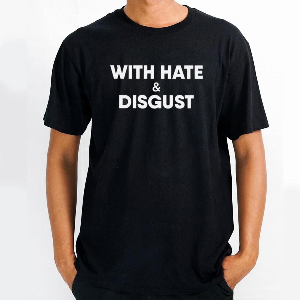 With Hate And Disgust Shirt Hoodie