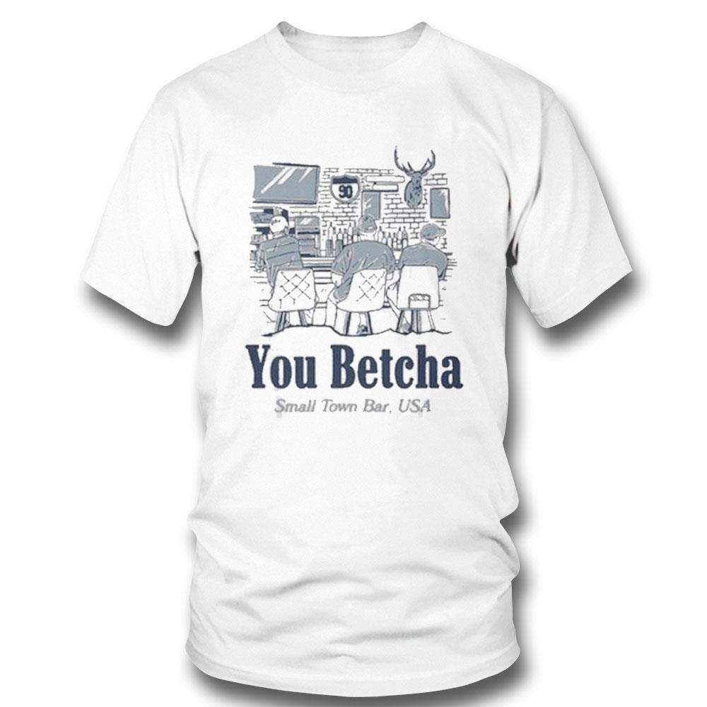 You Betcha Small Town Bar Usa Shirt