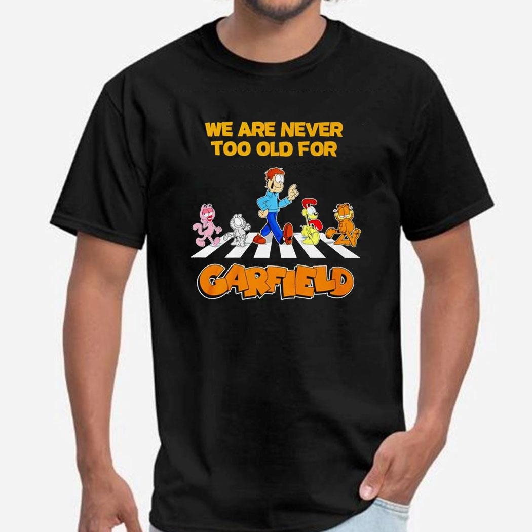 We Are Never Too Old For Garfield Tee Hoodie