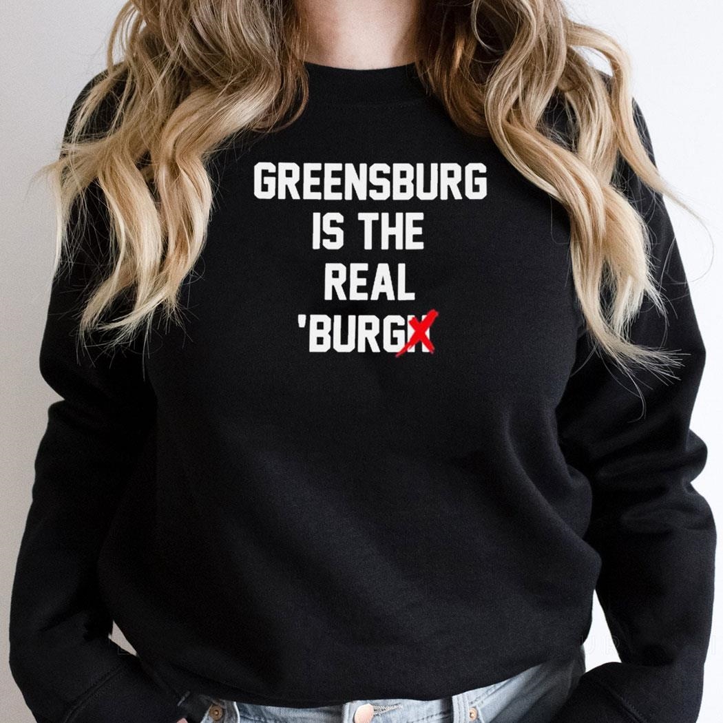 Greensburg Is The Real Burgh Chris Fafalios Shirt